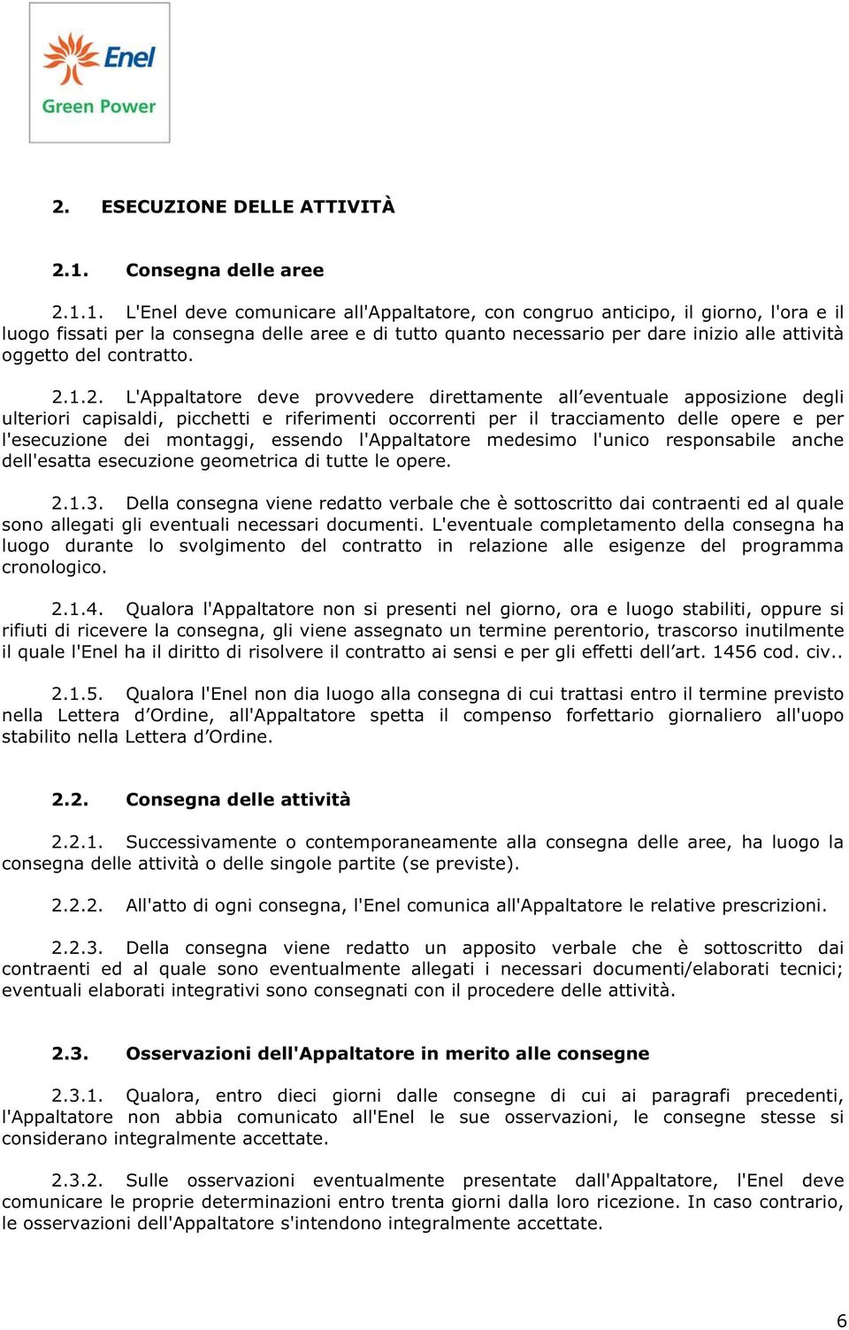 1. L'Enel deve comunicare all'appaltatore, con congruo anticipo, il giorno, l'ora e il luogo fissati per la consegna delle aree e di tutto quanto necessario per dare inizio alle attività oggetto del