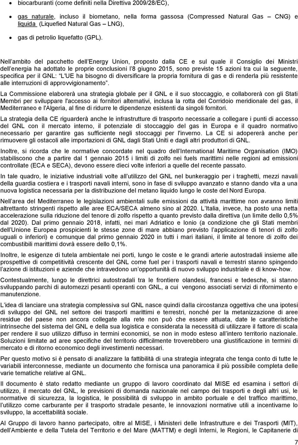 Nell ambito del pacchetto dell Energy Union, proposto dalla CE e sul quale il Consiglio dei Ministri dell energia ha adottato le proprie conclusioni l 8 giugno 2015, sono previste 15 azioni tra cui