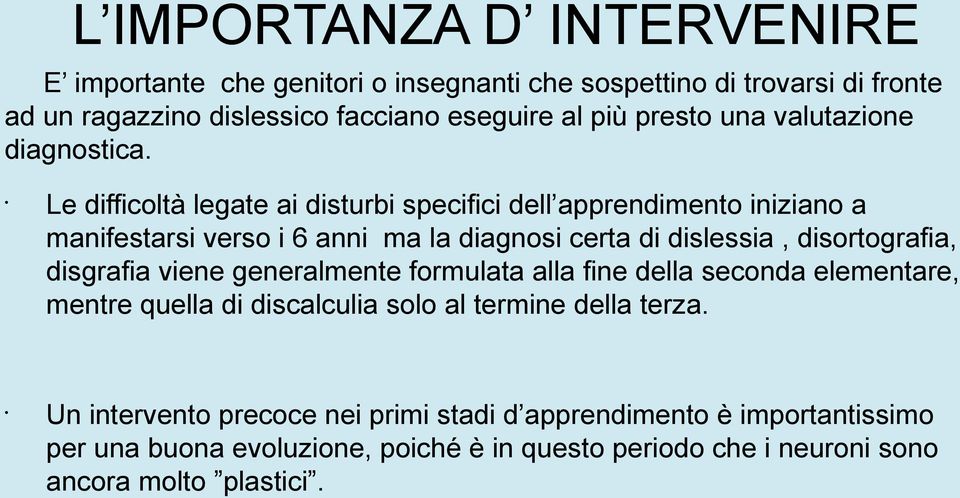 Le difficoltà legate ai disturbi specifici dell apprendimento iniziano a manifestarsi verso i 6 anni ma la diagnosi certa di dislessia, disortografia, disgrafia