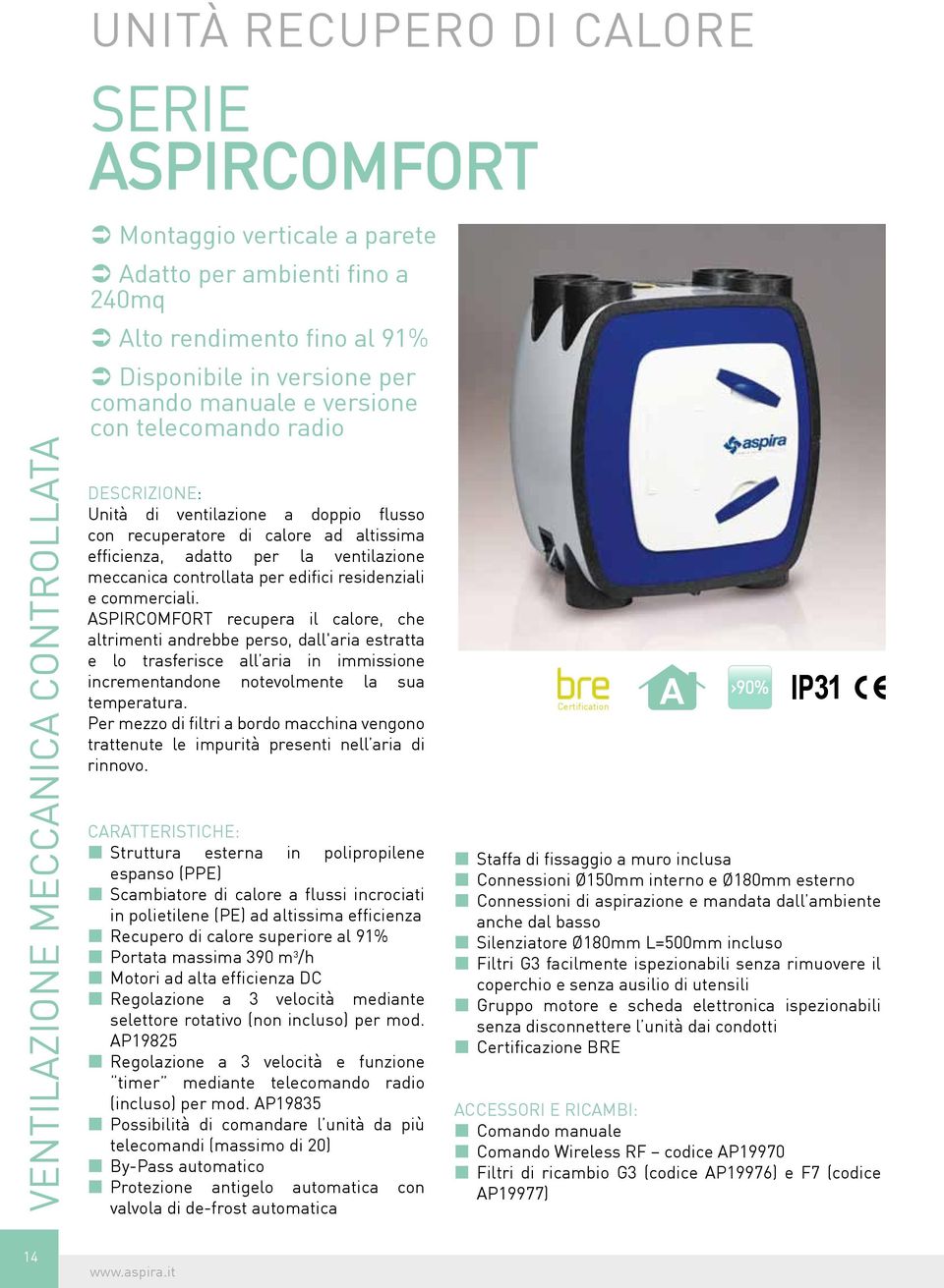 commerciali. ASPIRCOMFORT recupera il calore, che altrimenti andrebbe perso, dall'aria estratta e lo trasferisce all aria in immissione incrementandone notevolmente la sua temperatura.