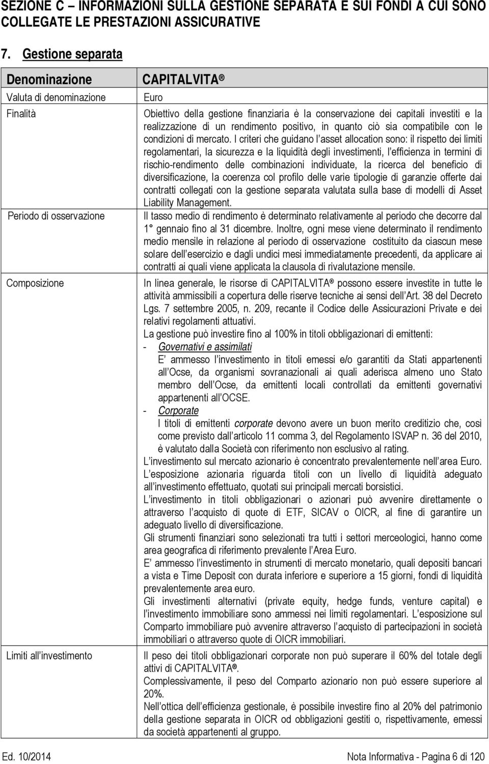 dei capitali investiti e la realizzazione di un rendimento positivo, in quanto ciò sia compatibile con le condizioni di mercato.