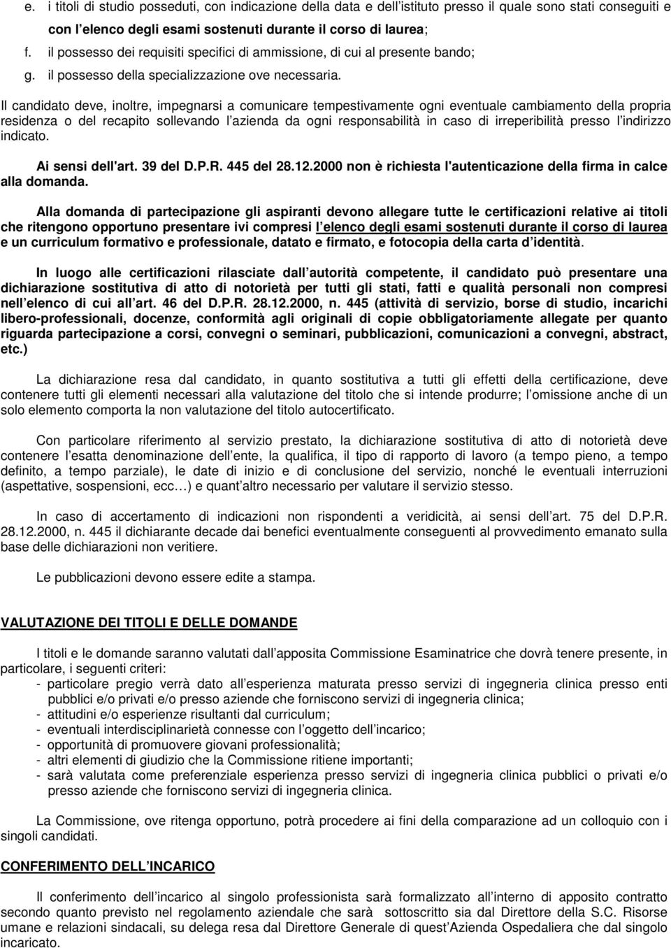 Il candidato deve, inoltre, impegnarsi a comunicare tempestivamente ogni eventuale cambiamento della propria residenza o del recapito sollevando l azienda da ogni responsabilità in caso di