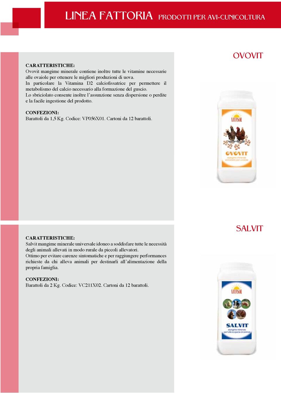 Lo sbriciolato consente inoltre l assunzione senza dispersione o perdite e la facile ingestione del prodotto. OVOVIT Barattoli da 1,5 Kg. Codice: VP056X01. Cartoni da 12 barattoli.