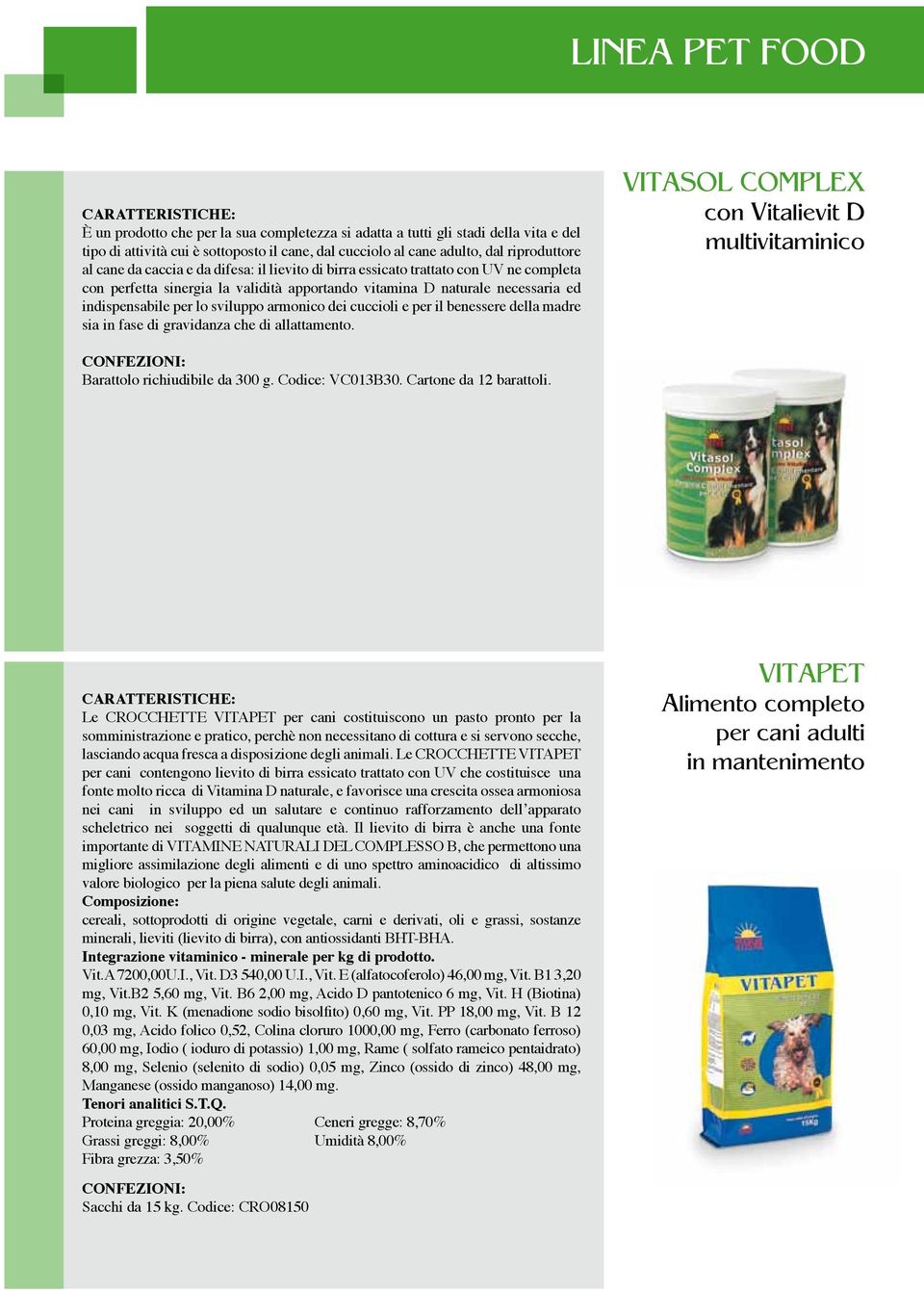 dei cuccioli e per il benessere della madre sia in fase di gravidanza che di allattamento. VITASOL COMPLEX con Vitalievit D multivitaminico Barattolo richiudibile da 300 g. Codice: VC013B30.