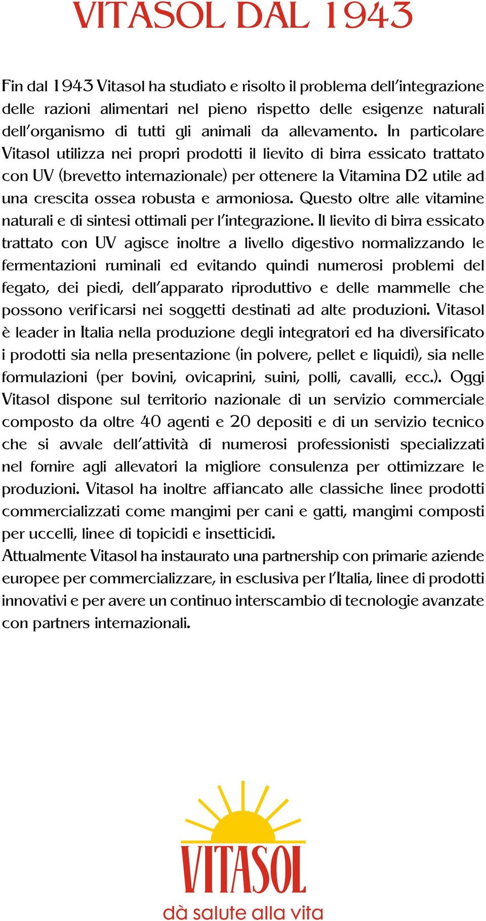 In particolare Vitasol utilizza nei propri prodotti il lievito di birra essicato trattato con UV (brevetto internazionale) per ottenere la Vitamina D2 utile ad una crescita ossea robusta e armoniosa.