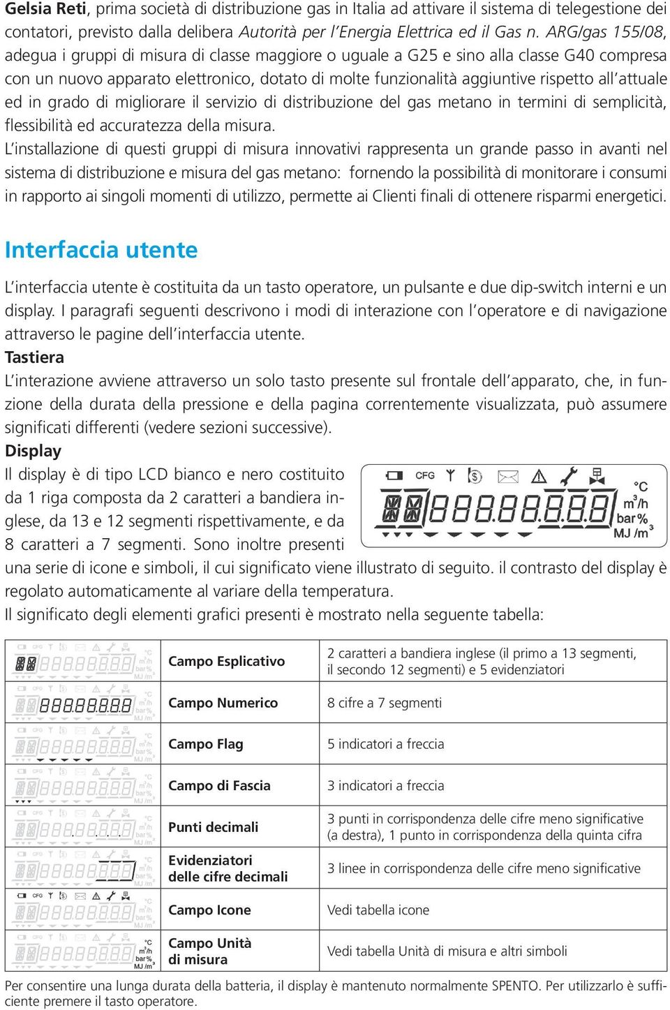 attuale ed in grado di migliorare il servizio di distribuzione del gas metano in termini di semplicità, flessibilità ed accuratezza della misura.