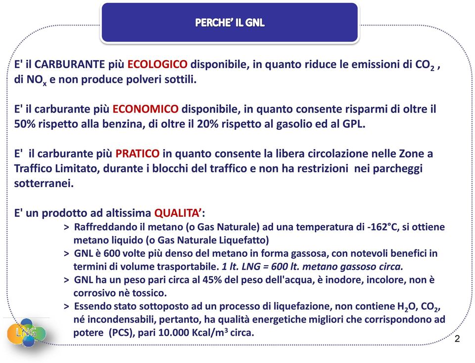 E' il carburante più PRATICO in quanto consente la libera circolazione nelle Zone a Traffico Limitato, durante i blocchi del traffico e non ha restrizioni nei parcheggi sotterranei.