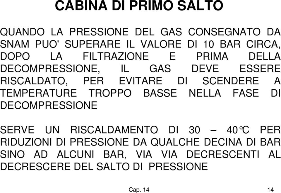 SCENDERE A TEMPERATURE TROPPO BASSE NELLA FASE DI DECOMPRESSIONE SERVE UN RISCALDAMENTO DI 30 40 C PER