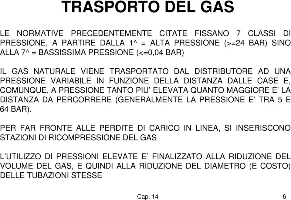 ELEVATA QUANTO MAGGIORE E LA DISTANZA DA PERCORRERE (GENERALMENTE LA PRESSIONE E TRA 5 E 64 BAR).