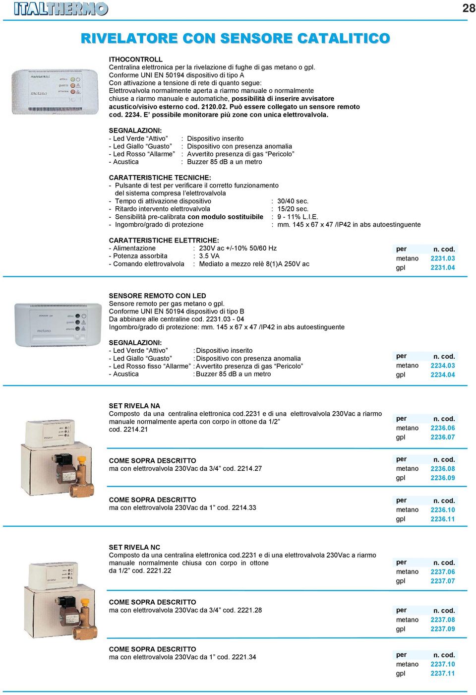 possibilità di inserire avvisatore acustico/visivo esterno cod. 2120.02. Può essere collegato un sensore remoto cod. 2234. E possibile monitorare più zone con unica elettrovalvola.