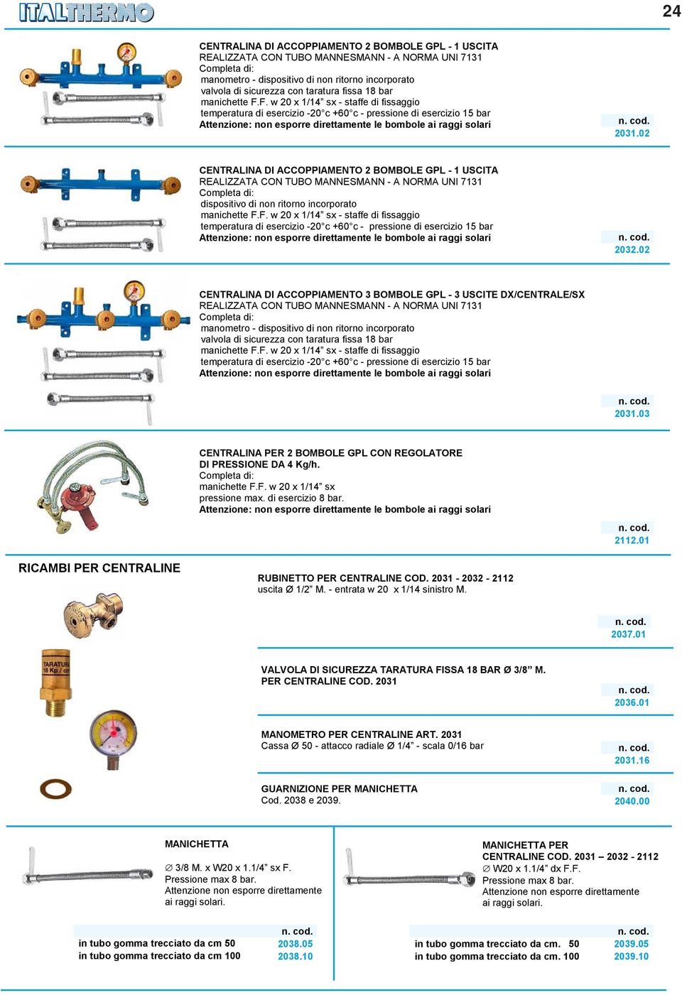 F. w 20 x 1/14 sx - staffe di fissaggio temperatura di esercizio -20 c +60 c - pressione di esercizio 15 bar Attenzione: non esporre direttamente le bombole ai raggi solari 2031.