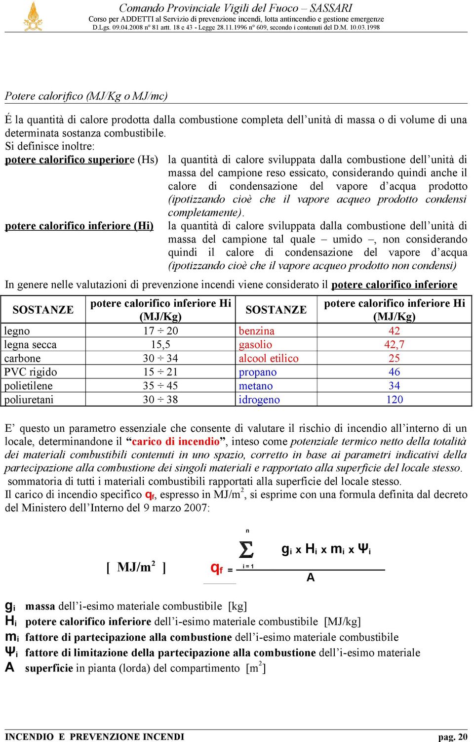 condensazione del vapore d acqua prodotto (ipotizzando cioè che il vapore acqueo prodotto condensi completamente).