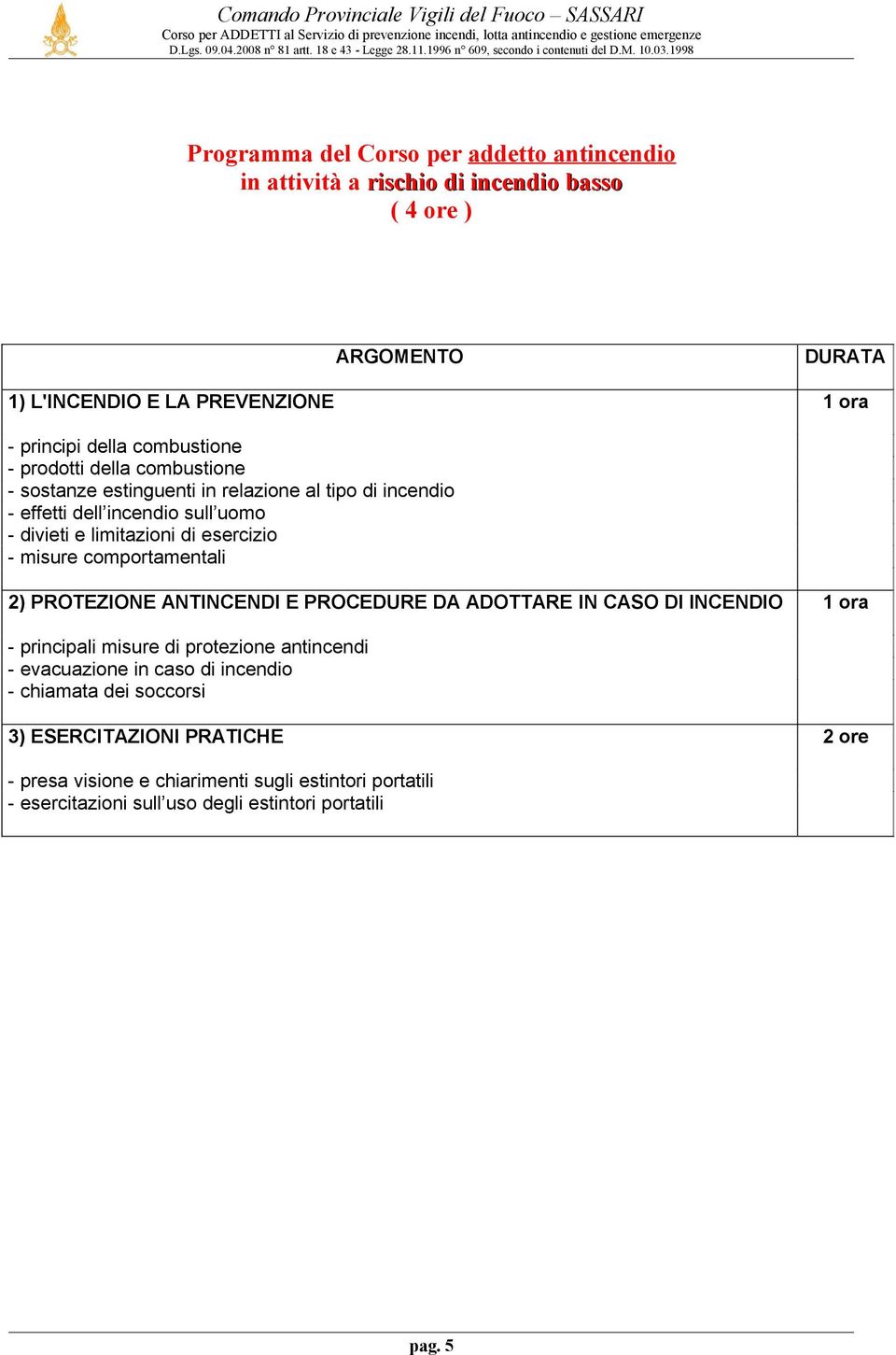 misure comportamentali 2) PROTEZIONE ANTINCENDI E PROCEDURE DA ADOTTARE IN CASO DI INCENDIO 1 ora - principali misure di protezione antincendi - evacuazione in caso di