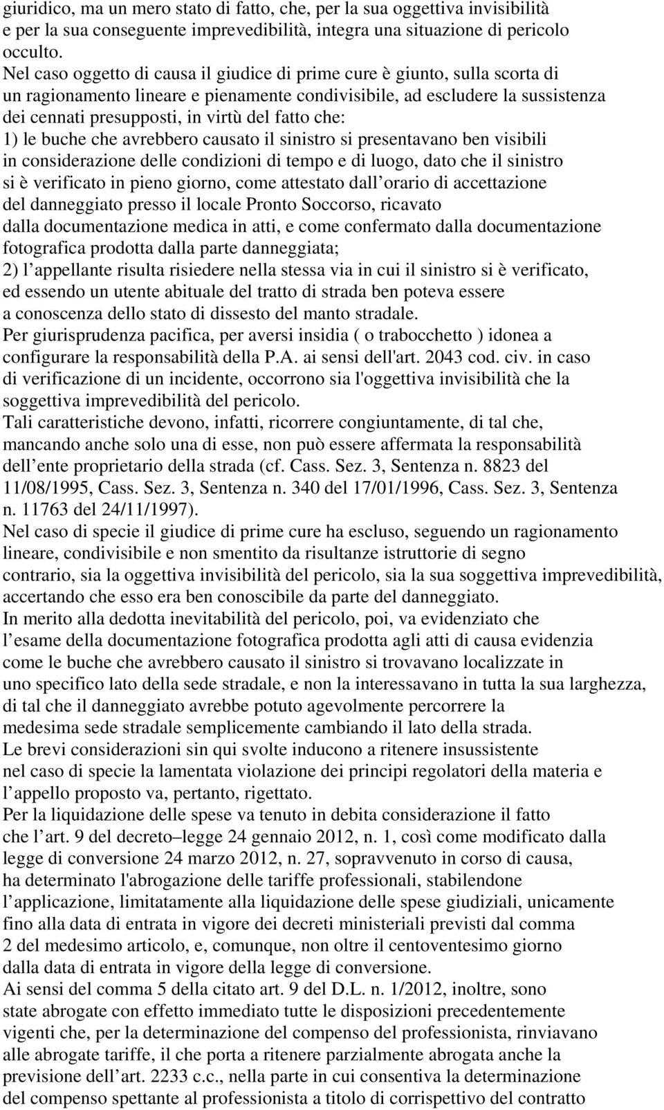 fatto che: 1) le buche che avrebbero causato il sinistro si presentavano ben visibili in considerazione delle condizioni di tempo e di luogo, dato che il sinistro si è verificato in pieno giorno,