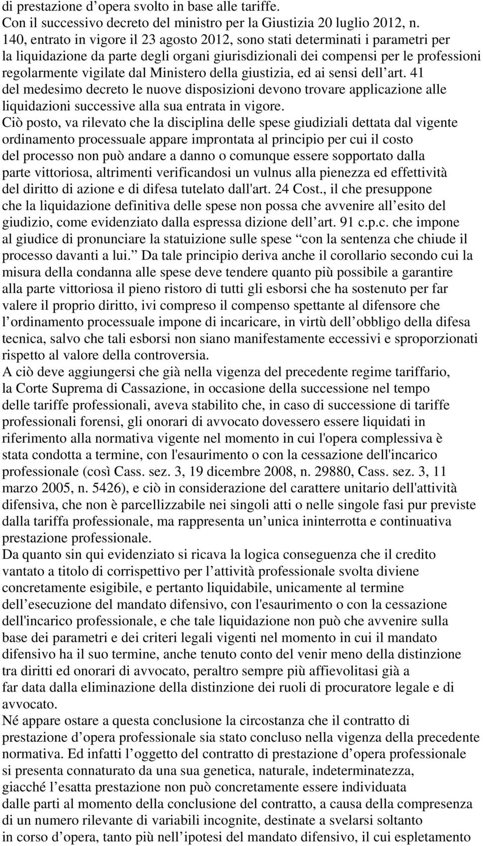 Ministero della giustizia, ed ai sensi dell art. 41 del medesimo decreto le nuove disposizioni devono trovare applicazione alle liquidazioni successive alla sua entrata in vigore.