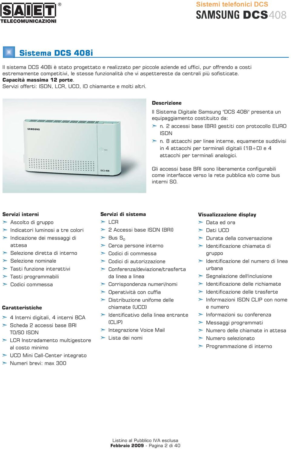 Descrizione Il Sistema Digitale Samsung "DCS 408i" presenta un equipaggiamento costituito da: n. 2 accessi base (BRI) gestiti con protocollo EURO ISDN n.