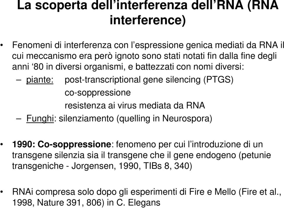 virus mediata da RNA Funghi: silenziamento (quelling in Neurospora) 1990: Co-soppressione: fenomeno per cui l introduzione di un transgene silenzia sia il transgene che
