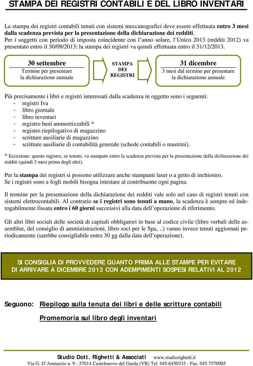 Per i soggetti con periodo di imposta coincidente con l anno solare, l Unico 2013 (redditi 2012) va presentato entro il 30/09/2013: la stampa dei registri va quindi effettuata entro il 31/12/2013.