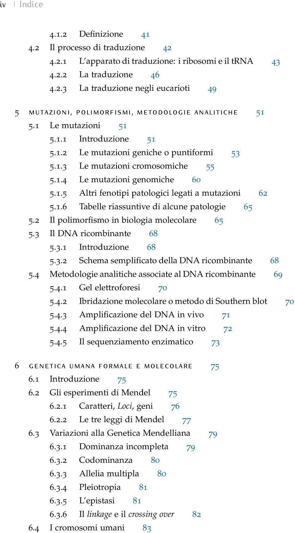 1.6 Tabelle riassuntive di alcune patologie 65 5.2 Il polimorfismo in biologia molecolare 65 5.3 Il DNA ricombinante 68 5.3.1 Introduzione 68 5.3.2 Schema semplificato della DNA ricombinante 68 5.