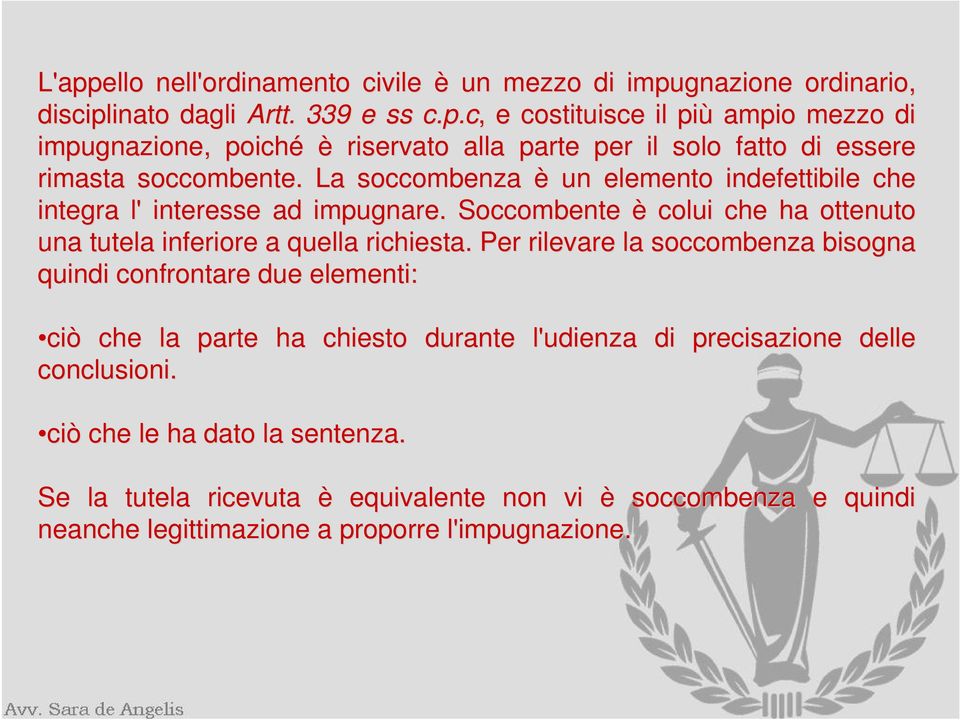 Per rilevare la soccombenza bisogna quindi confrontare due elementi: ciò che la parte ha chiesto durante l'udienza di precisazione delle conclusioni.