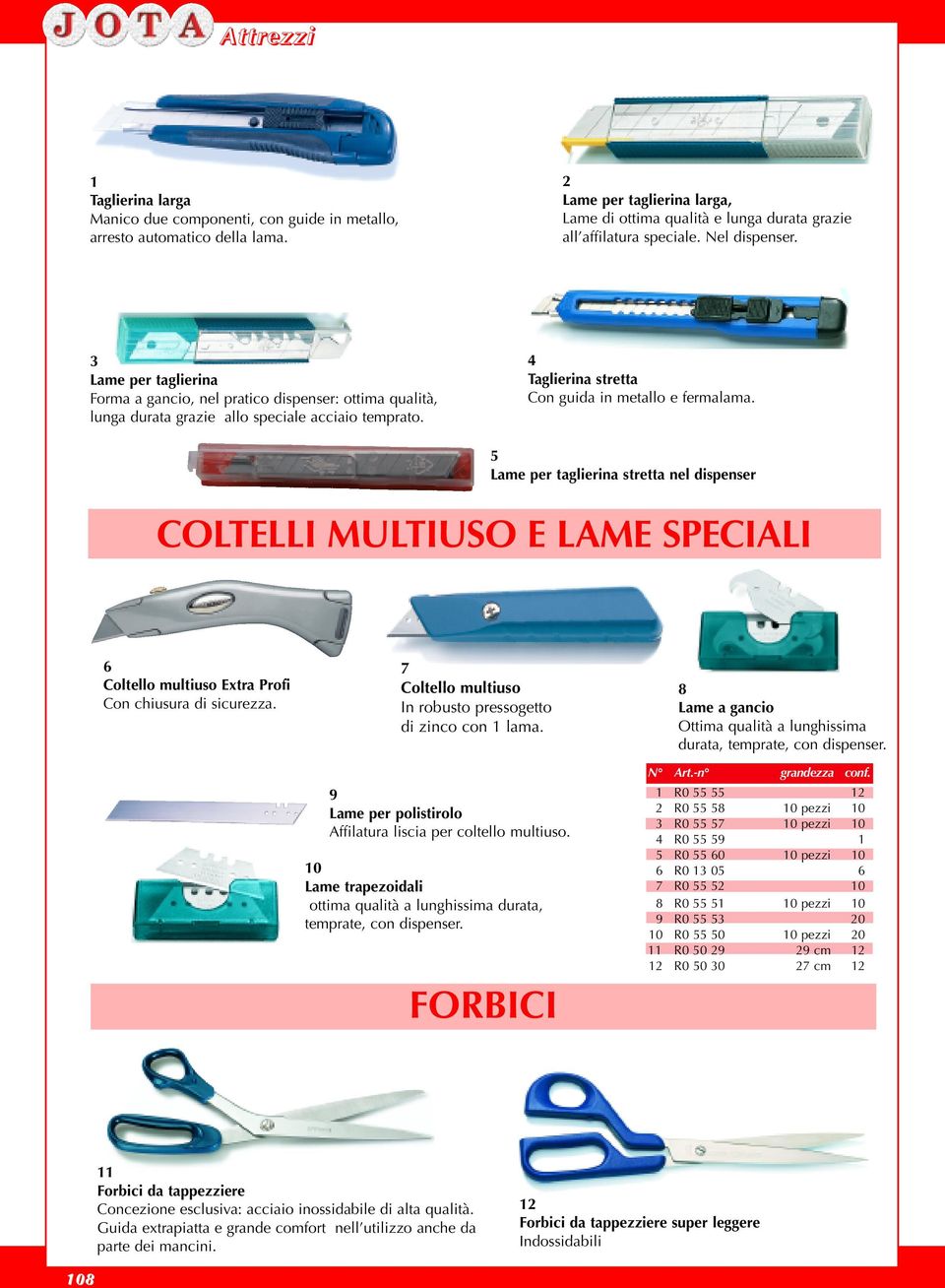 5 Lame per taglierina stretta nel dispenser COLTELLI MULTIUSO E LAME SPECIALI 6 Coltello multiuso Extra Profi Con chiusura di sicurezza. 7 Coltello multiuso In robusto pressogetto di zinco con lama.