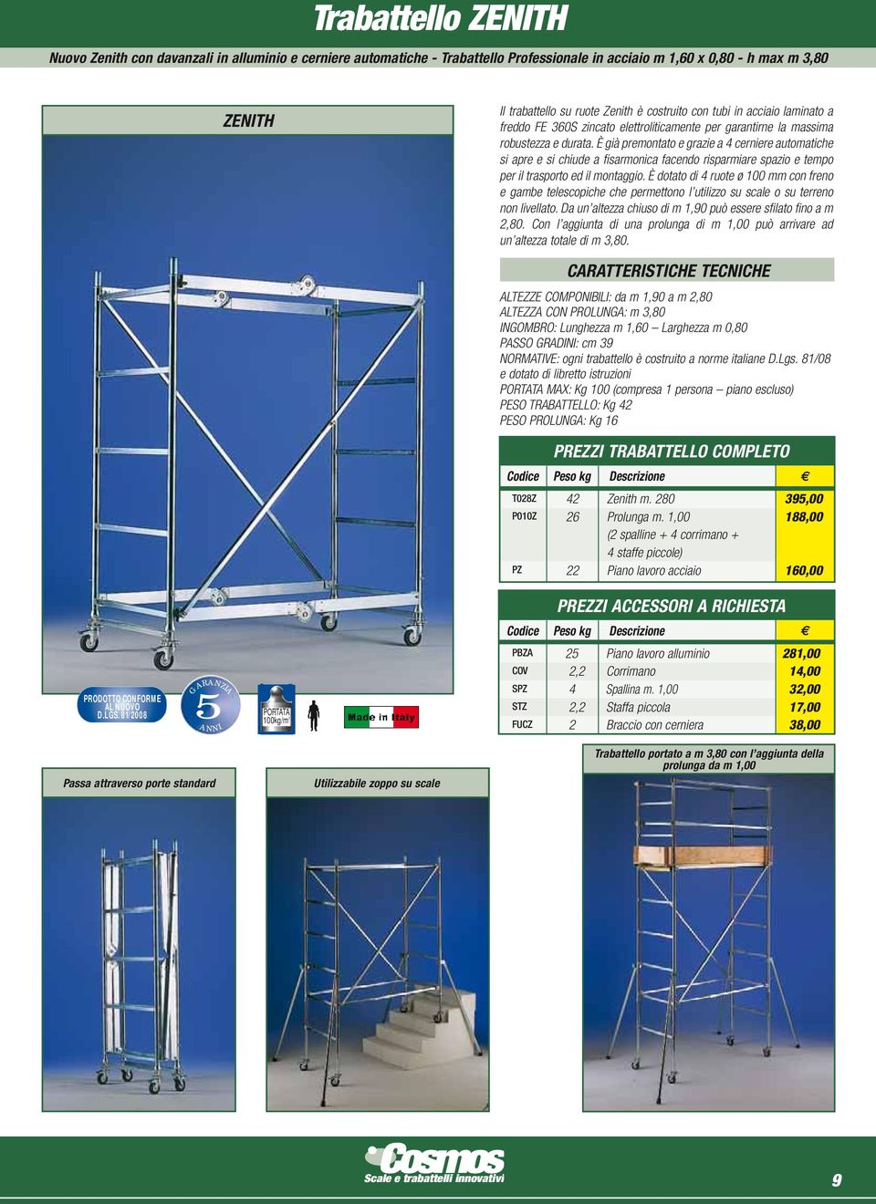 È già premontato e grazie a 4 cerniere automatiche si apre e si chiude a fisarmonica facendo risparmiare spazio e tempo per il trasporto ed il montaggio.