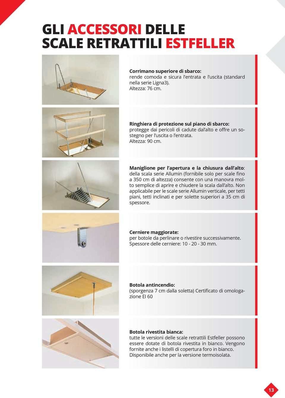 Maniglione per l apertura e la chiusura dall alto: della scala serie Allumin (fornibile solo per scale fino a 350 cm di altezza) consente con una manovra molto semplice di aprire e chiudere la scala