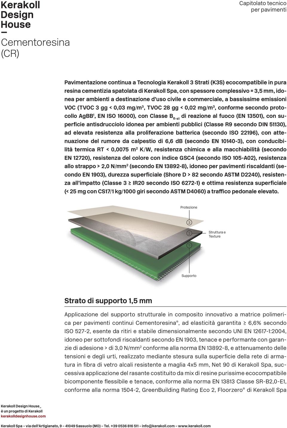 reazione al fuoco (EN 13501), con superficie antisdrucciolo idonea per ambienti pubblici (Classe R9 secondo DIN 51130), ad elevata resistenza alla proliferazione batterica (secondo ISO 22196), con