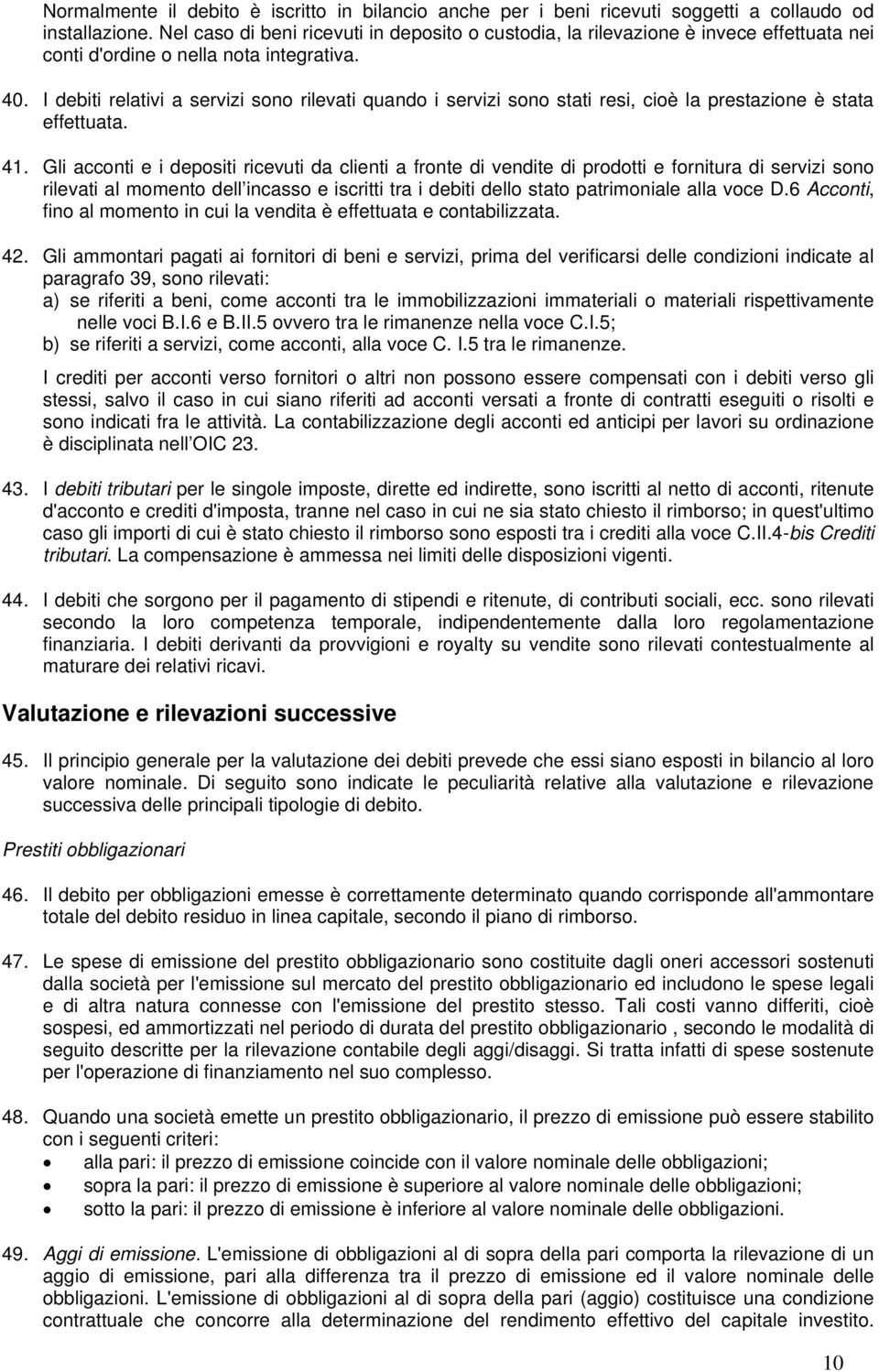 I debiti relativi a servizi sono rilevati quando i servizi sono stati resi, cioè la prestazione è stata effettuata. 41.