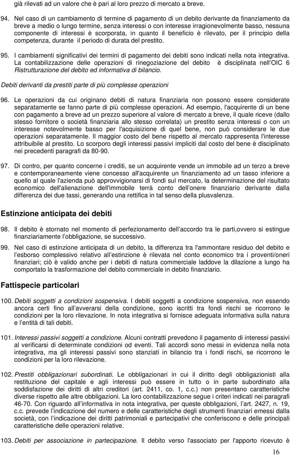 componente di interessi è scorporata, in quanto il beneficio è rilevato, per il principio della competenza, durante il periodo di durata del prestito. 95.