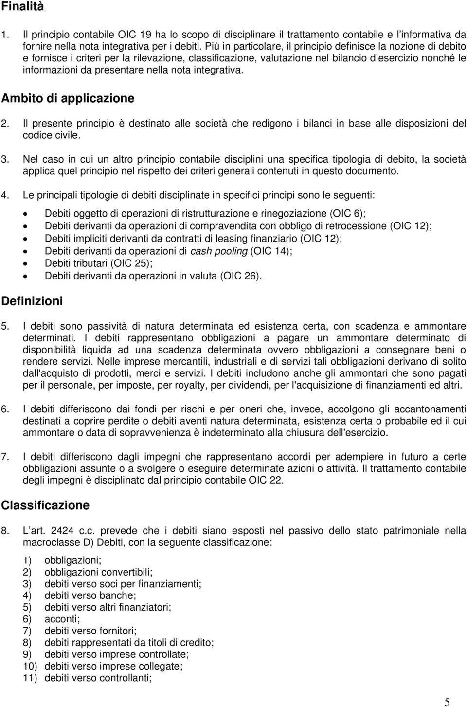 nella nota integrativa. Ambito di applicazione 2. Il presente principio è destinato alle società che redigono i bilanci in base alle disposizioni del codice civile. 3.