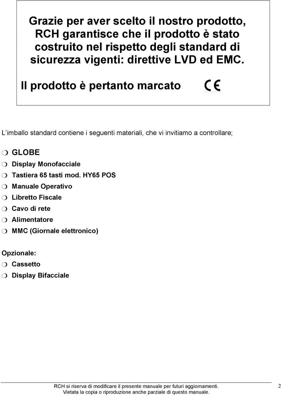 Il prodotto è pertanto marcato L imballo standard contiene i seguenti materiali, che vi invitiamo a controllare;