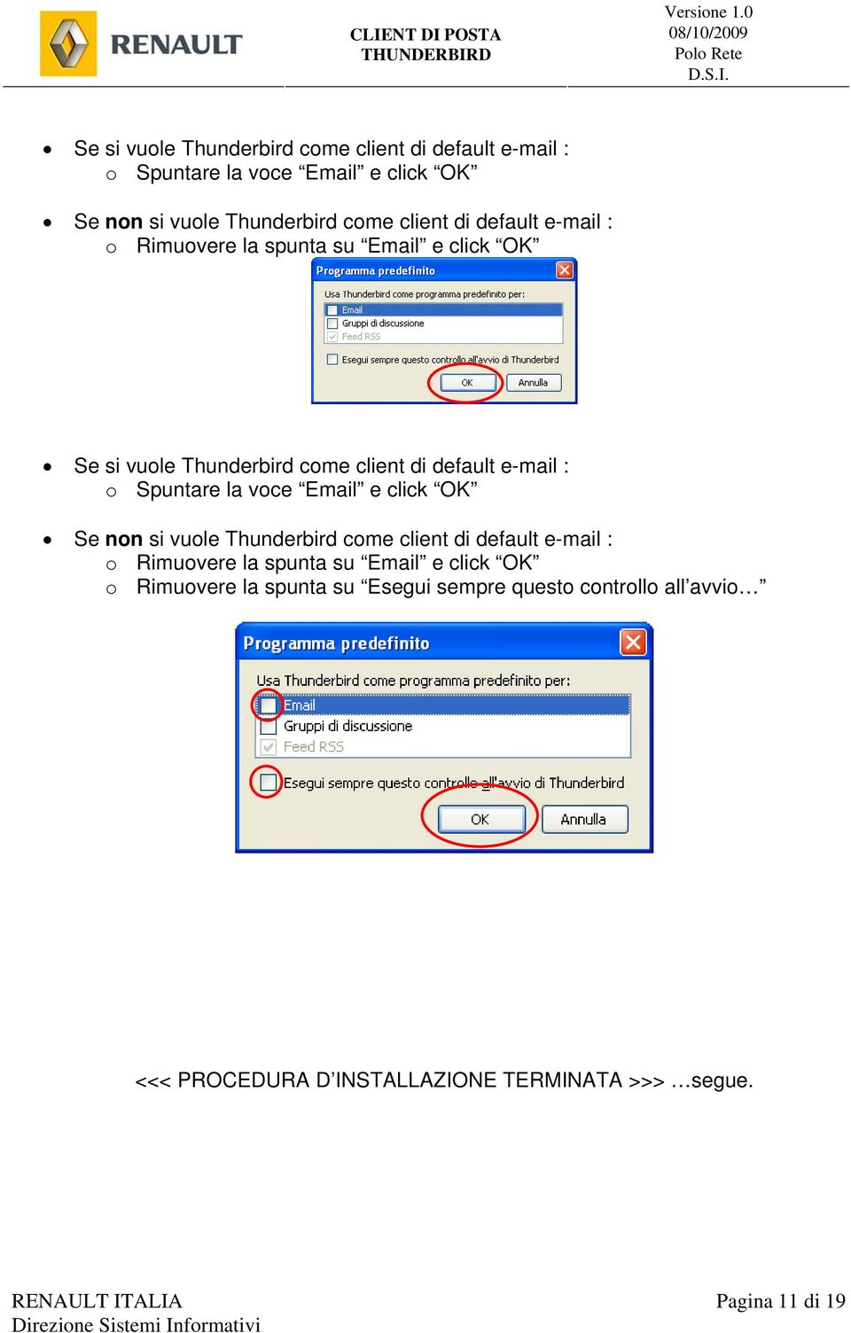 Rimuovere la spunta su Esegui sempre questo controllo all avvio <<< PROCEDURA D INSTALLAZIONE TERMINATA >>> segue.