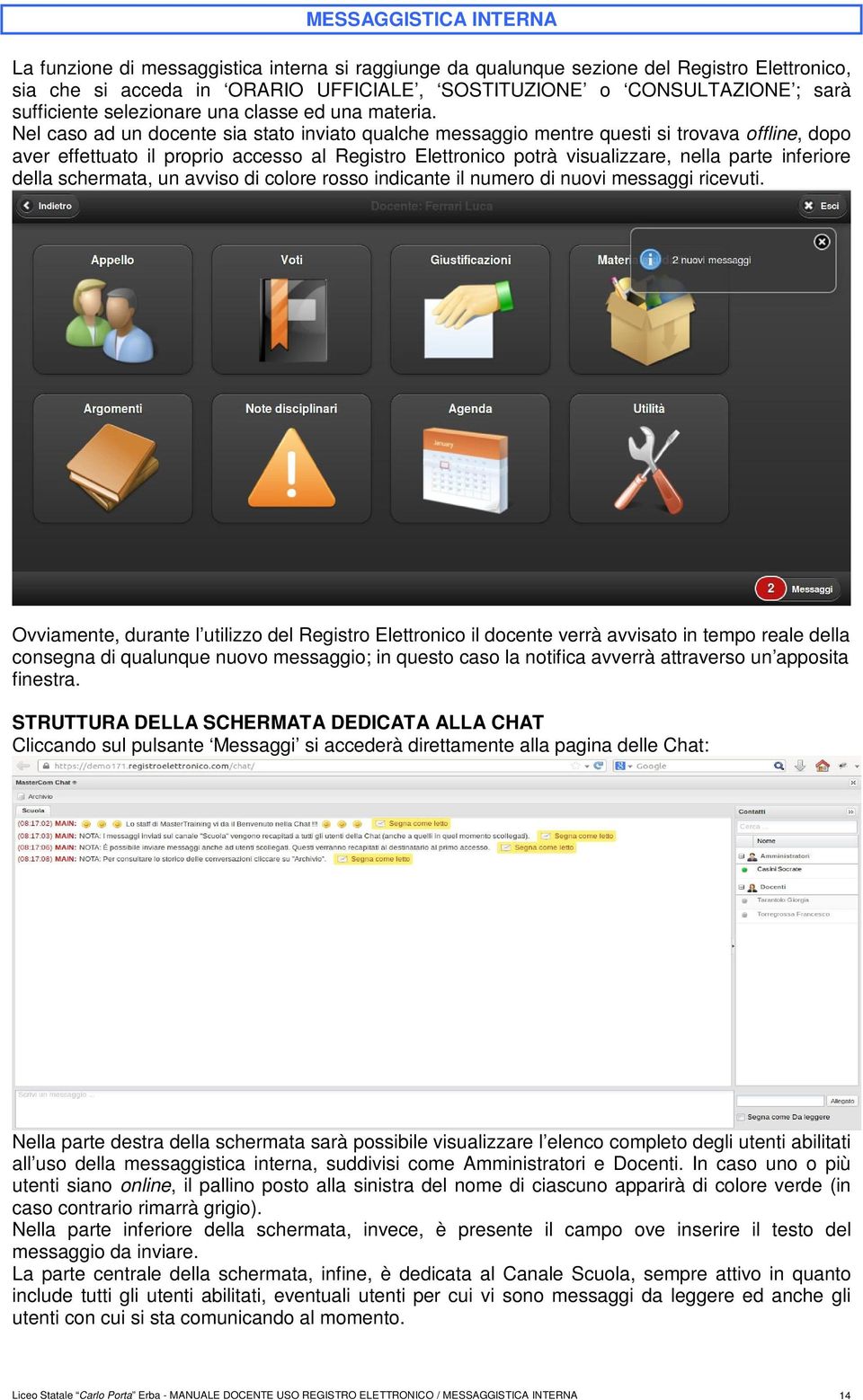 Nel caso ad un docente sia stato inviato qualche messaggio mentre questi si trovava offline, dopo aver effettuato il proprio accesso al Registro Elettronico potrà visualizzare, nella parte inferiore