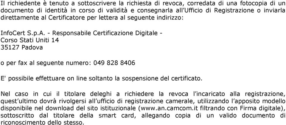 - Responsabile Certificazione Digitale - Corso Stati Uniti 14 35127 Padova o per fax al seguente numero: 049 828 8406 E' possibile effettuare on line soltanto la sospensione del certificato.
