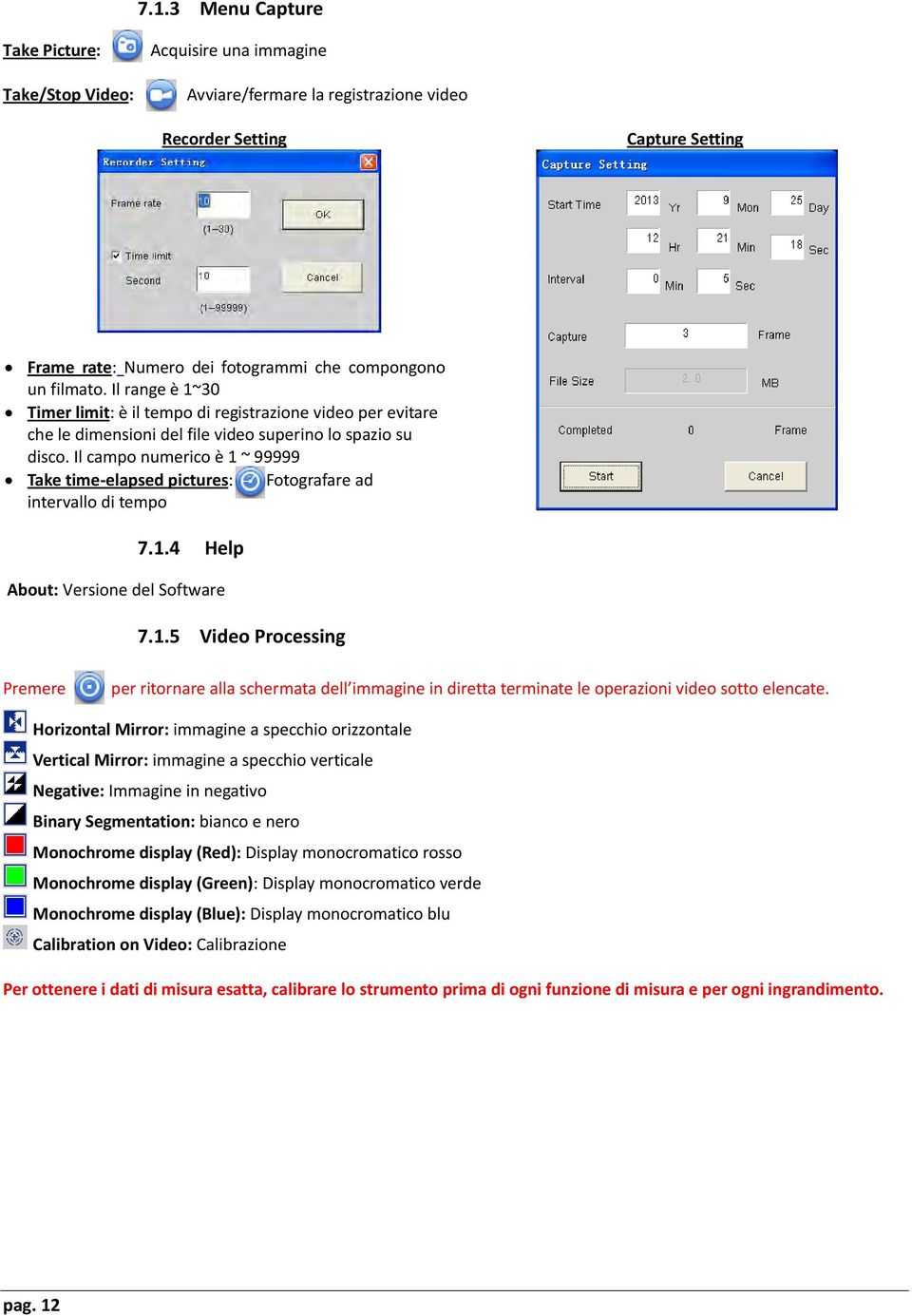 Il campo numerico è 1 ~ 99999 Take time-elapsed pictures: Fotografare ad intervallo di tempo 7.1.4 Help About: Versione del Software 7.1.5 Video Processing Premere per ritornare alla schermata dell immagine in diretta terminate le operazioni video sotto elencate.