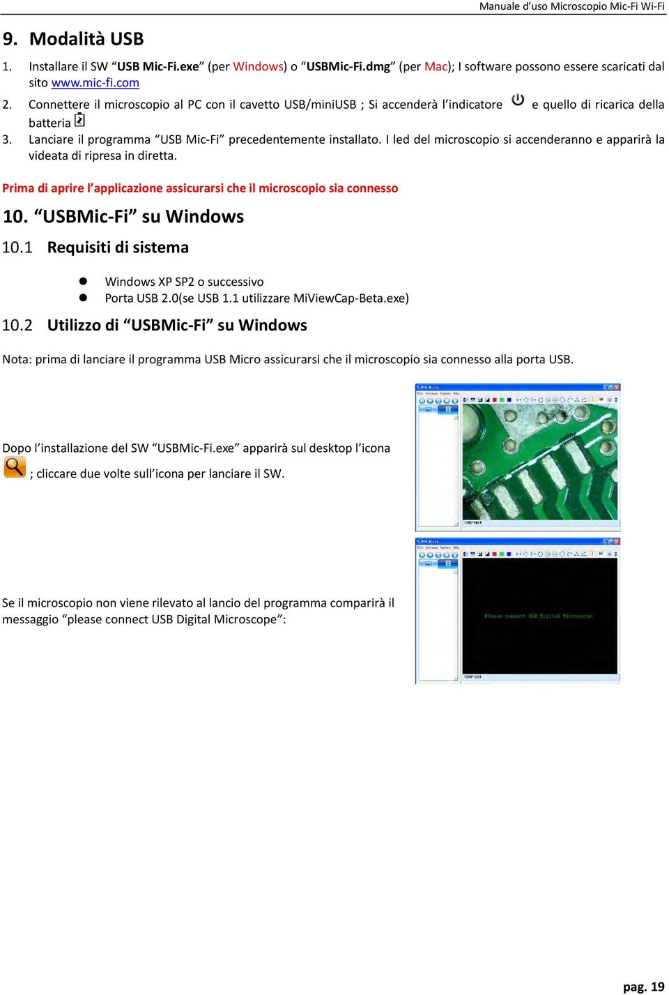 I led del microscopio si accenderanno e apparirà la videata di ripresa in diretta. Prima di aprire l applicazione assicurarsi che il microscopio sia connesso 10. USBMic-Fi su Windows 10.