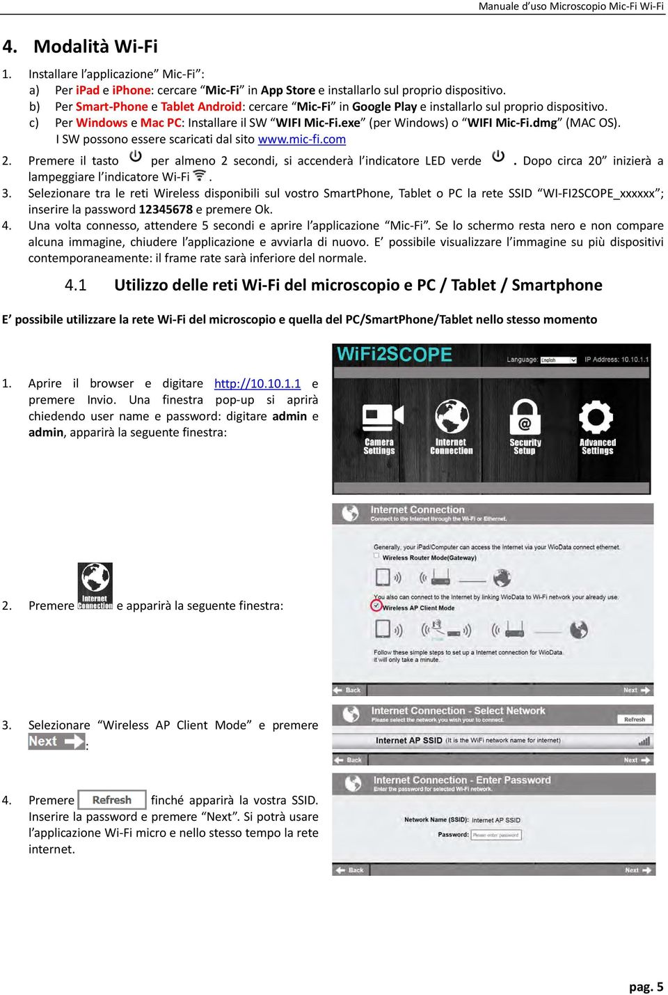 dmg (MAC OS). I SW possono essere scaricati dal sito www.mic-fi.com 2. Premere il tasto per almeno 2 secondi, si accenderà l indicatore LED verde.