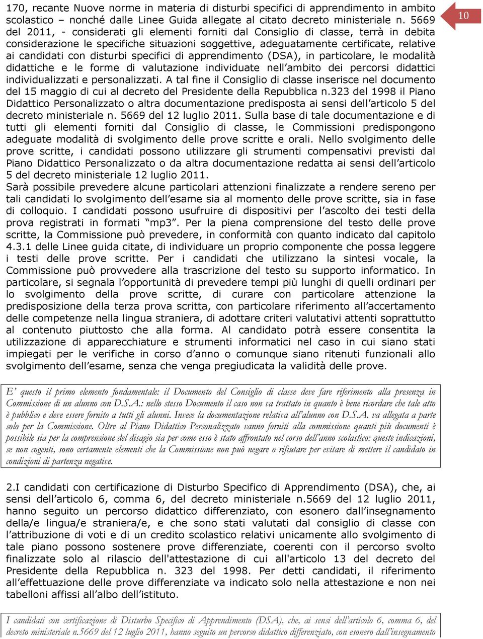 disturbi specifici di apprendimento (DSA), in particolare, le modalità didattiche e le forme di valutazione individuate nell ambito dei percorsi didattici individualizzati e personalizzati.