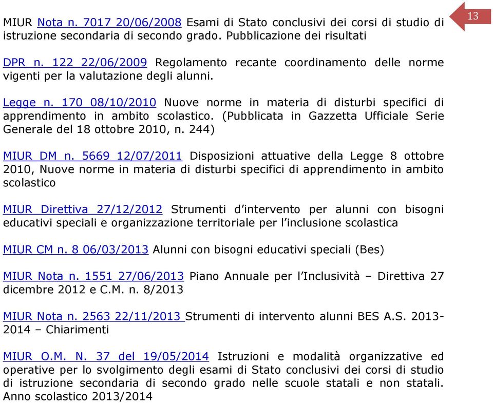 170 08/10/2010 Nuove norme in materia di disturbi specifici di apprendimento in ambito scolastico. (Pubblicata in Gazzetta Ufficiale Serie Generale del 18 ottobre 2010, n. 244) MIUR DM n.