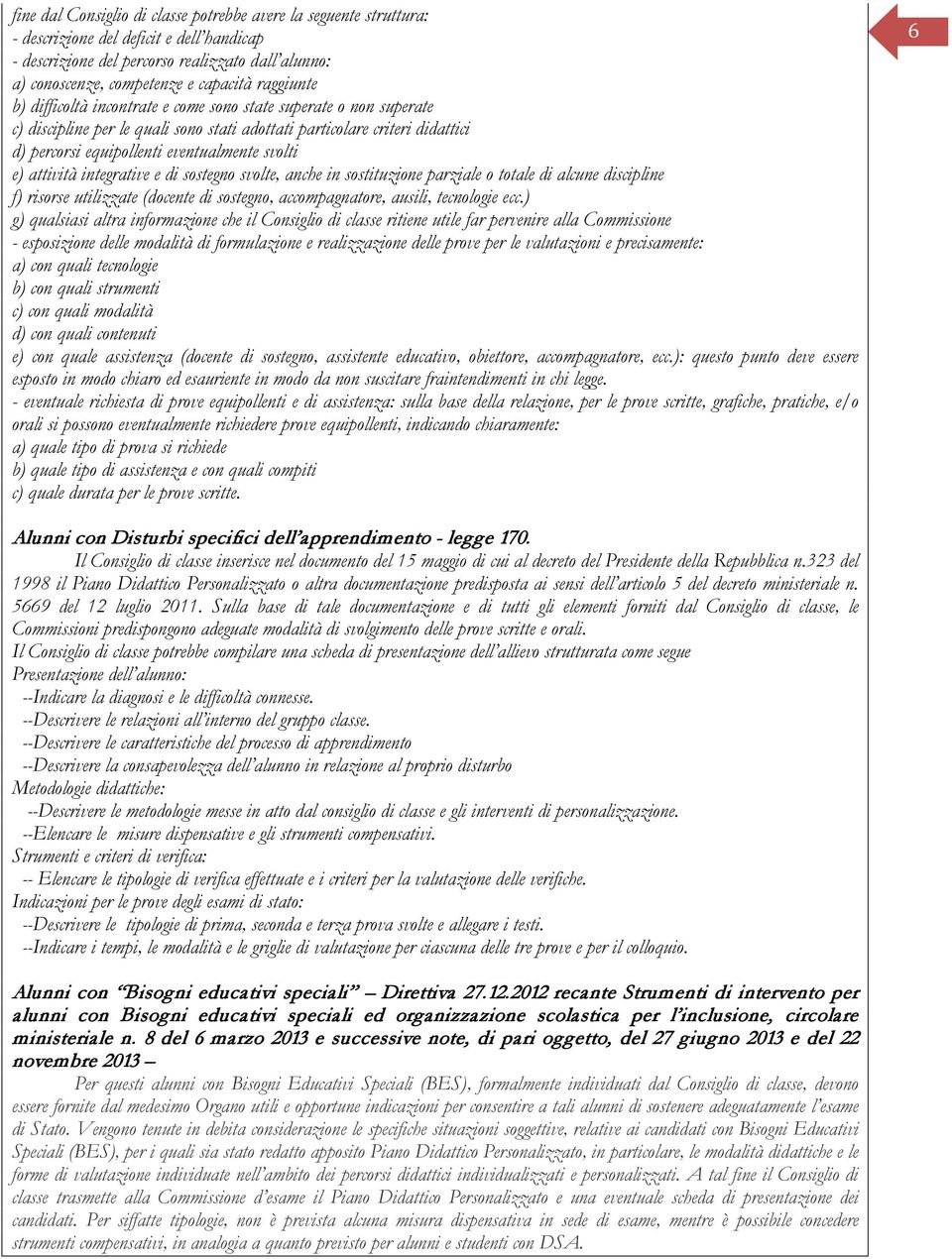 e) attività integrative e di sostegno svolte, anche in sostituzione parziale o totale di alcune discipline f) risorse utilizzate (docente di sostegno, accompagnatore, ausili, tecnologie ecc.