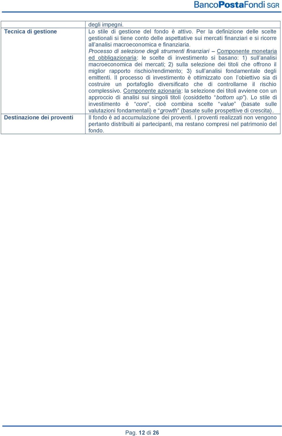 Processo di selezione degli strumenti finanziari Componente monetaria ed obbligazionaria: le scelte di investimento si basano: 1) sull analisi macroeconomica dei mercati; 2) sulla selezione dei