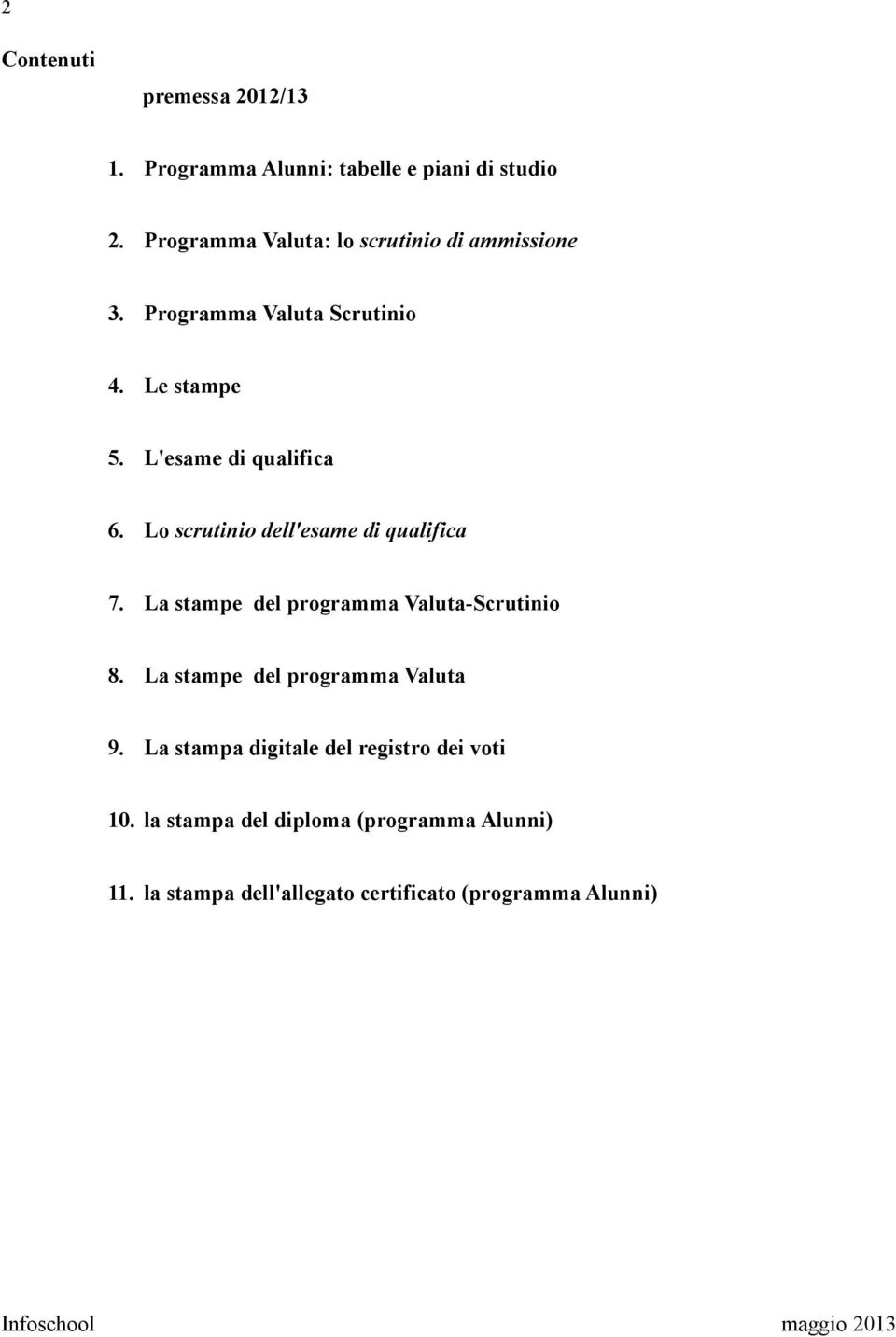 Lo scrutinio dell'esame di qualifica 7. La stampe del programma Valuta-Scrutinio 8.