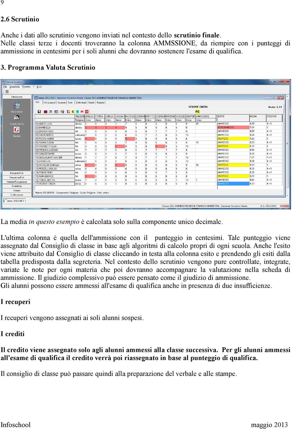 Programma Valuta Scrutinio La media in questo esempio è calcolata solo sulla componente unico decimale. L'ultima colonna è quella dell'ammissione con il punteggio in centesimi.