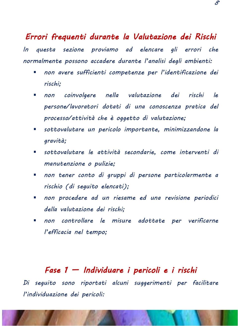 sottovalutare un pericolo importante, minimizzandone la gravità; sottovalutare le attività secondarie, come interventi di manutenzione o pulizie; non tener conto di gruppi di persone particolarmente