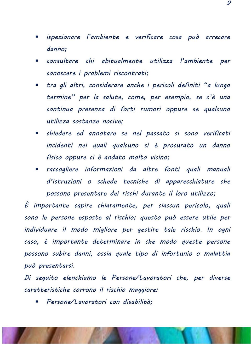 verificati incidenti nei quali qualcuno si è procurato un danno fisico oppure ci è andato molto vicino; raccogliere informazioni da altre fonti quali manuali d istruzioni o schede tecniche di