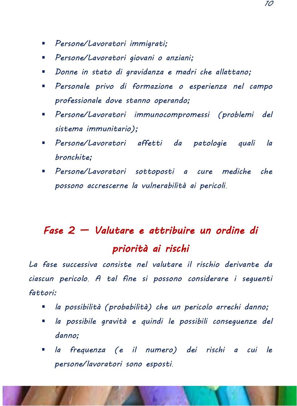 possono accrescerne la vulnerabilità ai pericoli. Fase 2 Valutare e attribuire un ordine di priorità ai rischi La fase successiva consiste nel valutare il rischio derivante da ciascun pericolo.