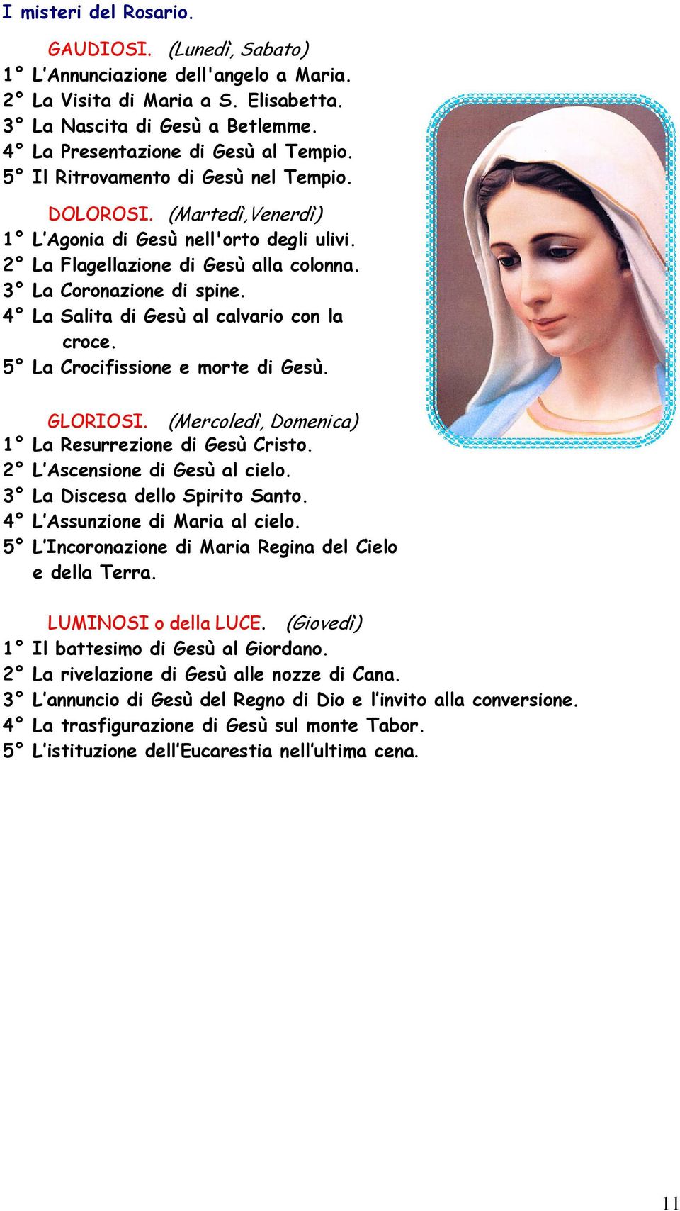 4 La Salita di Gesù al calvario con la croce. 5 La Crocifissione e morte di Gesù. GLORIOSI. (Mercoledì, Domenica) 1 La Resurrezione di Gesù Cristo. 2 L Ascensione di Gesù al cielo.