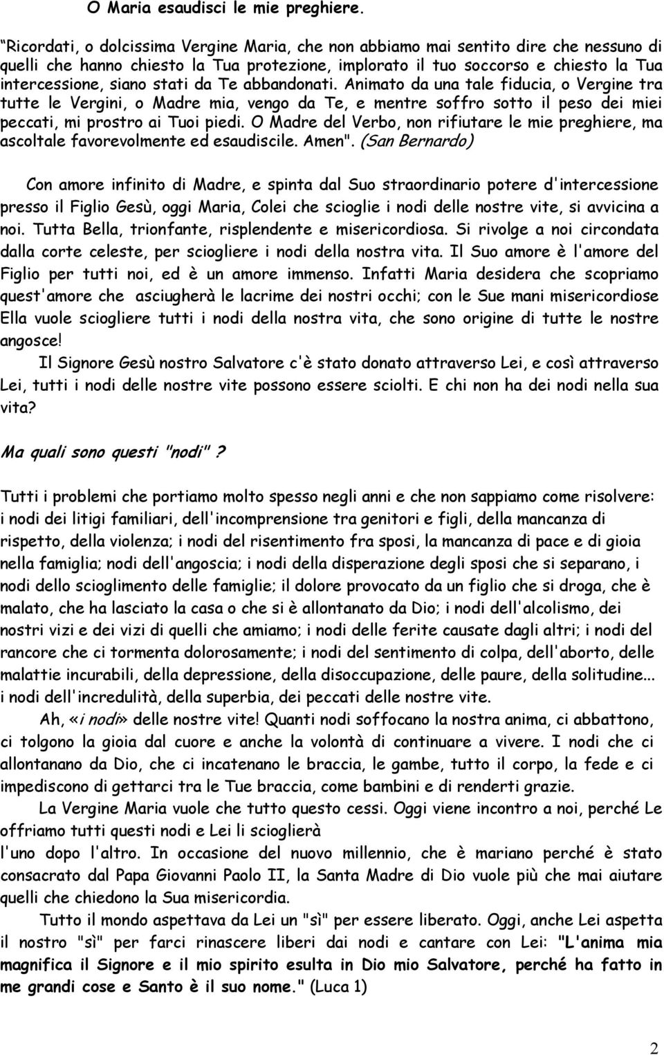 stati da Te abbandonati. Animato da una tale fiducia, o Vergine tra tutte le Vergini, o Madre mia, vengo da Te, e mentre soffro sotto il peso dei miei peccati, mi prostro ai Tuoi piedi.