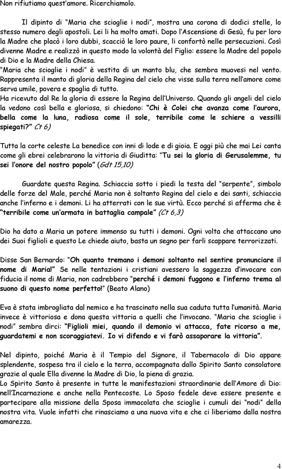 Così divenne Madre e realizzò in questo modo la volontà del Figlio: essere la Madre del popolo di Dio e la Madre della Chiesa.